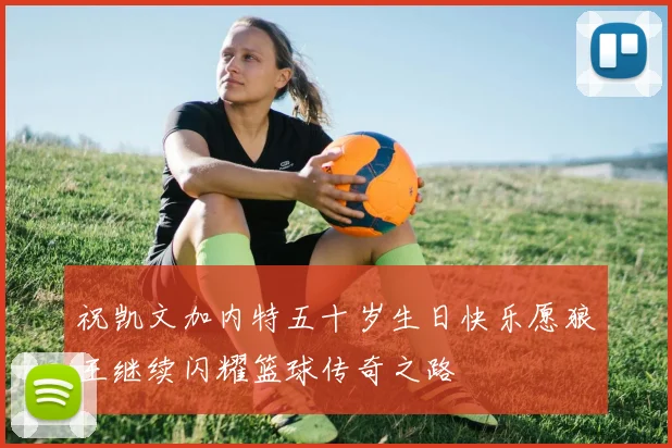 祝凯文加内特五十岁生日快乐愿狼王继续闪耀篮球传奇之路