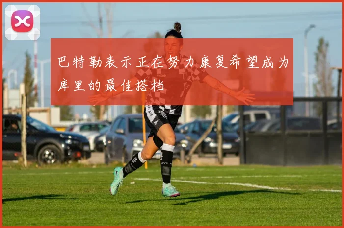 巴特勒表示正在努力康复希望成为库里的最佳搭档