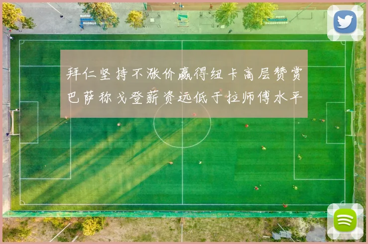 拜仁坚持不涨价赢得纽卡高层赞赏巴萨称戈登薪资远低于拉师傅水平