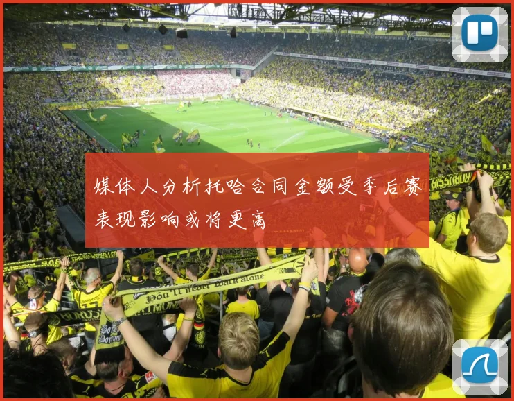媒体人分析托哈合同金额受季后赛表现影响或将更高
