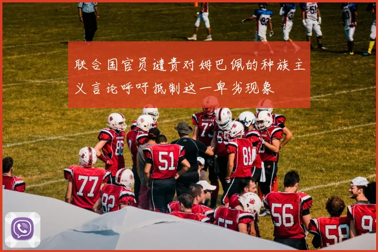 联合国官员谴责对姆巴佩的种族主义言论呼吁抵制这一卑劣现象